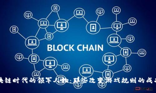 区块链时代的领军人物：那些改变游戏规则的成功者