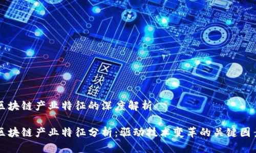 区块链产业特征的深度解析

区块链产业特征分析：驱动技术变革的关键因素