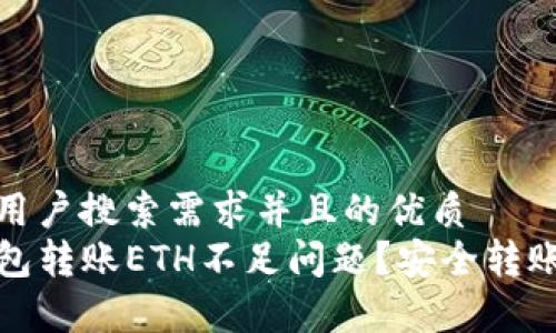 或文章

思考一个符合用户搜索需求并且的优质
如何解决TP钱包转账ETH不足问题？安全转账的技巧和建议