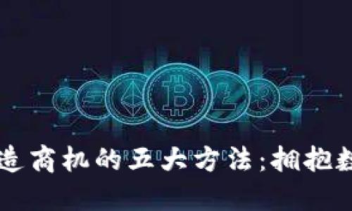 区块链创造商机的五大方法：拥抱数字化未来