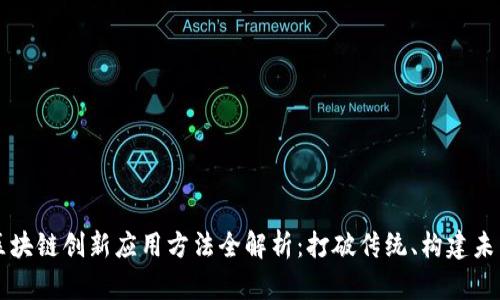 区块链创新应用方法全解析：打破传统、构建未来