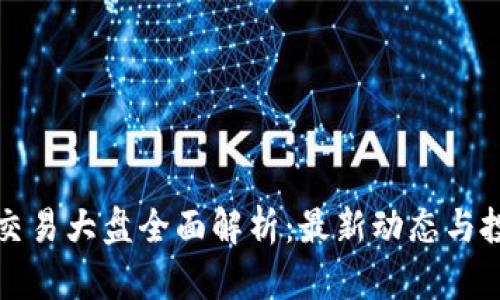 区块链交易大盘全面解析：最新动态与投资趋势